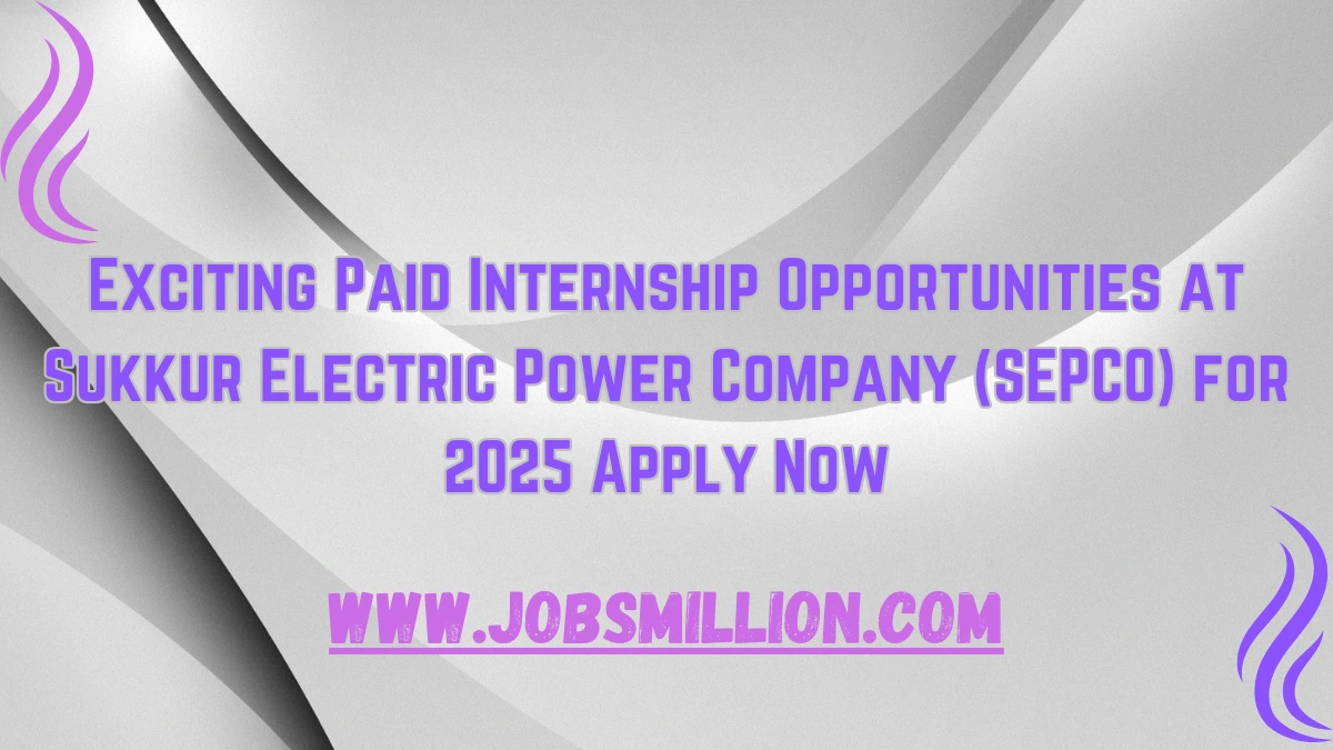 Exciting Paid Internship Opportunities at Sukkur Electric Power Company (SEPCO) for 2025 Apply Now