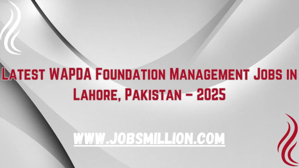 Latest WAPDA Foundation Management Jobs in Lahore, Pakistan – 2025
