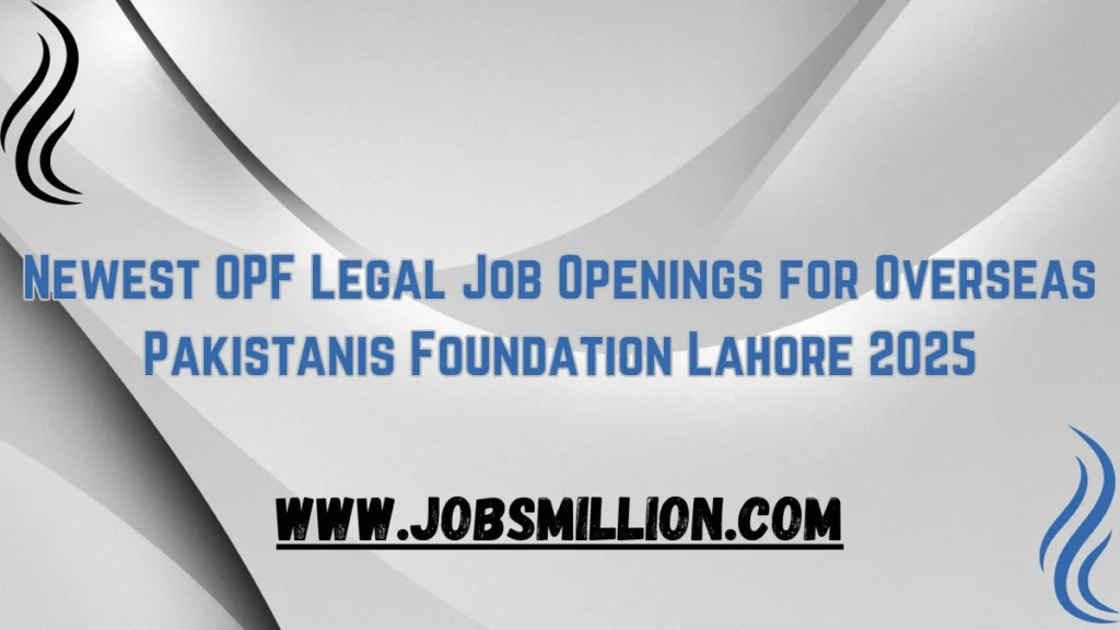 Newest OPF Legal Job Openings for Overseas Pakistanis Foundation Lahore 2025