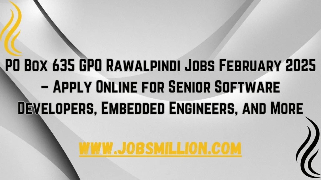 PO Box 635 GPO Rawalpindi Jobs February 2025 – Apply Online for Senior Software Developers, Embedded Engineers, and More