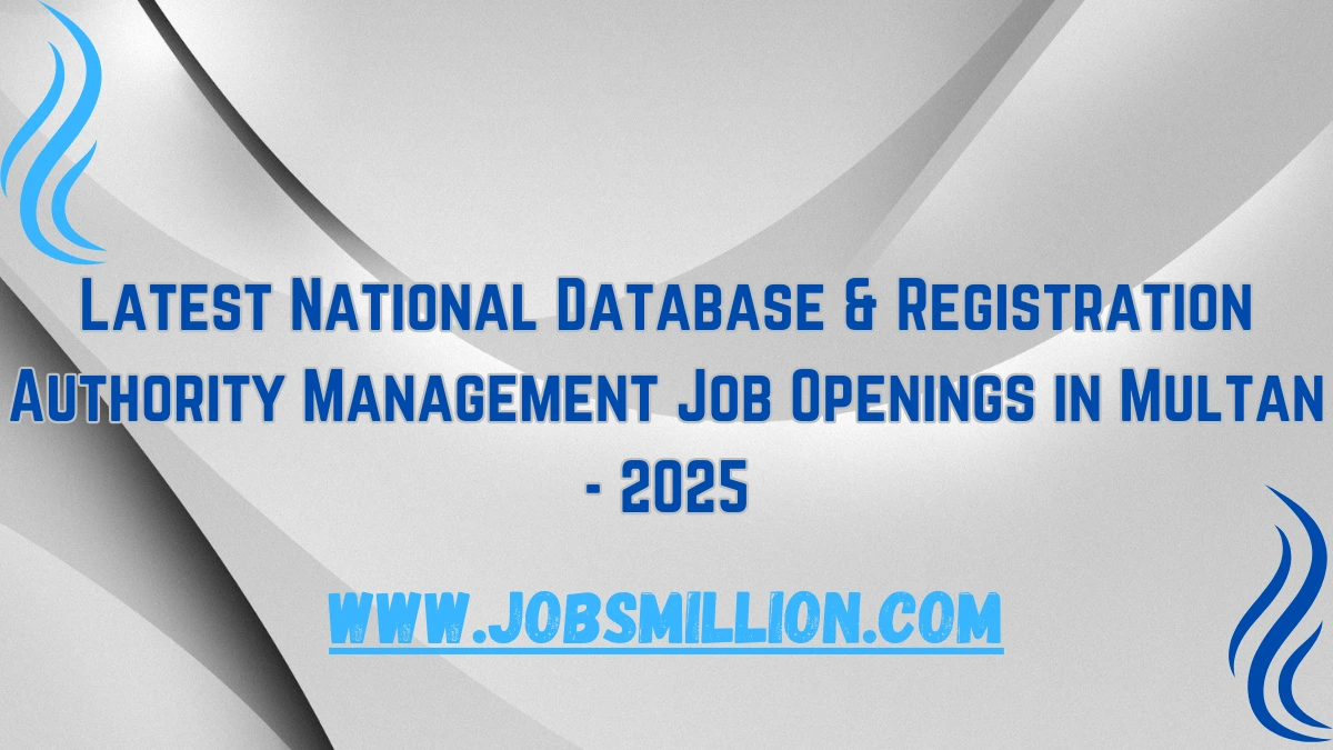 Latest National Database & Registration Authority Management Job Openings in Multan - 2025