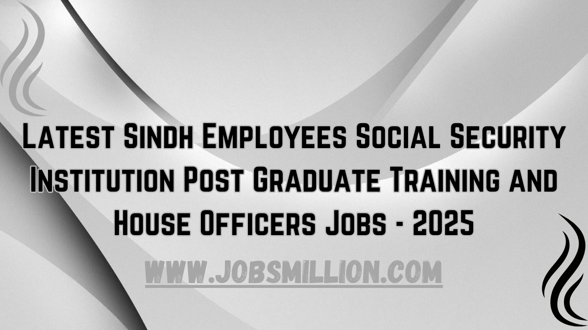 Latest Sindh Employees Social Security Institution Post Graduate Training and House Officers Jobs - 2025