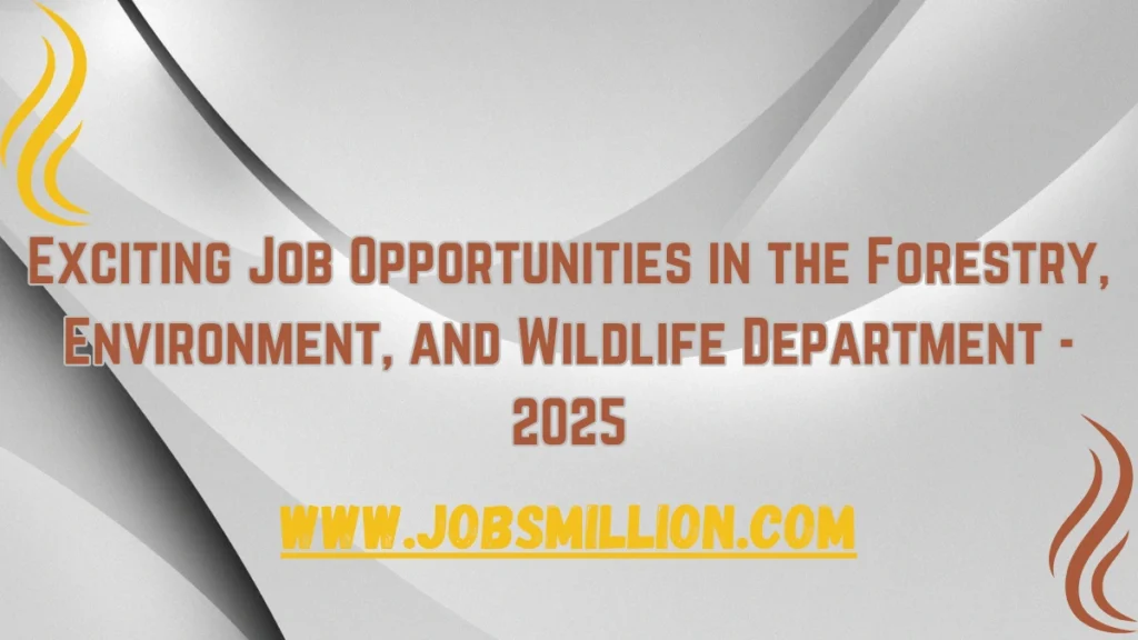 Exciting Job Opportunities in the Forestry, Environment, and Wildlife Department - 2025