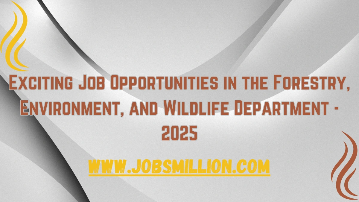 Exciting Job Opportunities in the Forestry, Environment, and Wildlife Department - 2025