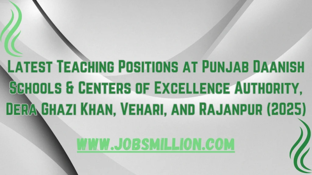 Latest Teaching Positions at Punjab Daanish Schools & Centers of Excellence Authority, Dera Ghazi Khan, Vehari, and Rajanpur (2025)