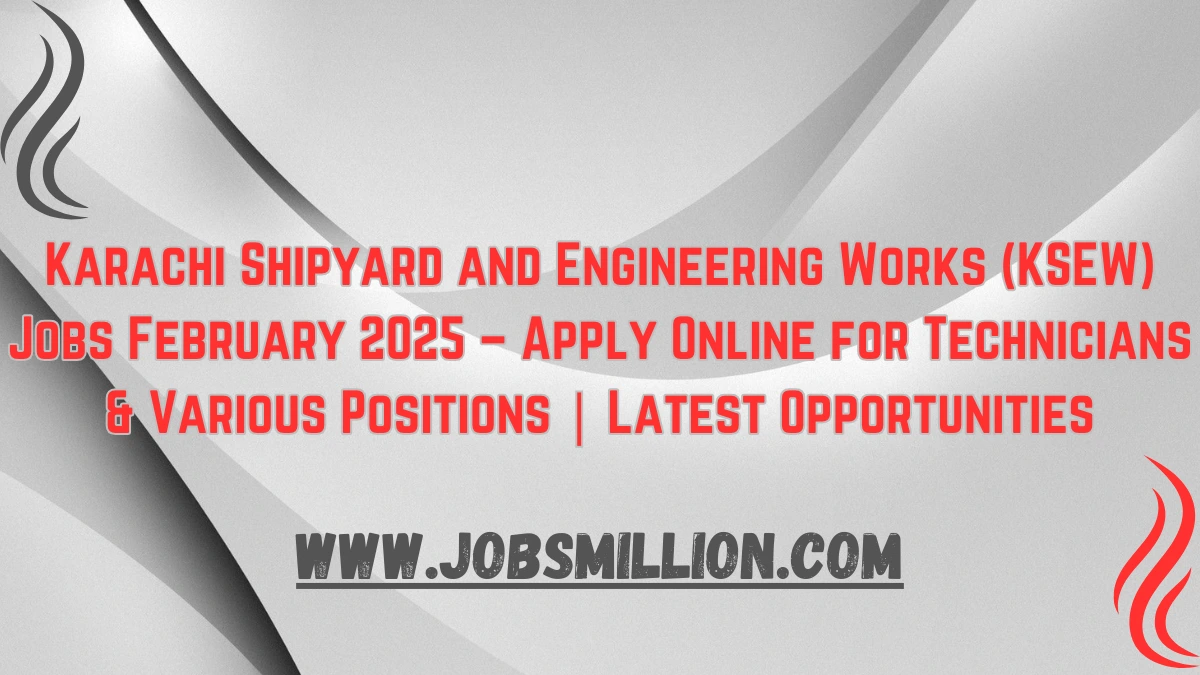 Karachi Shipyard and Engineering Works (KSEW) Jobs February 2025 – Apply Online for Technicians & Various Positions | Latest Opportunities