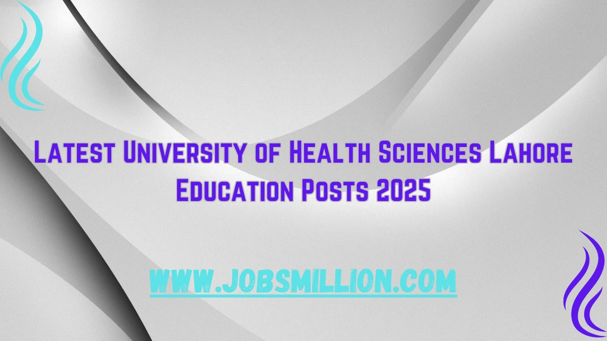 Latest University of Health Sciences Lahore Education Posts 2025