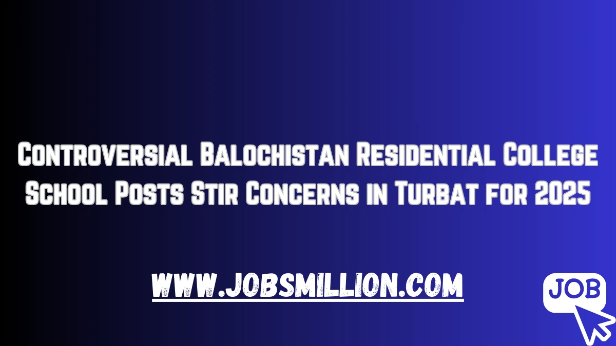 Controversial Balochistan Residential College School Posts Stir Concerns in Turbat for 2025.