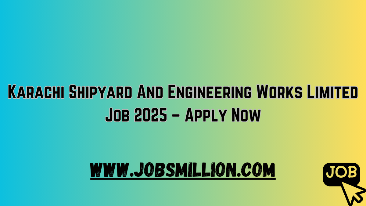 Karachi Shipyard And Engineering Works Limited Job 2025 – Apply Now