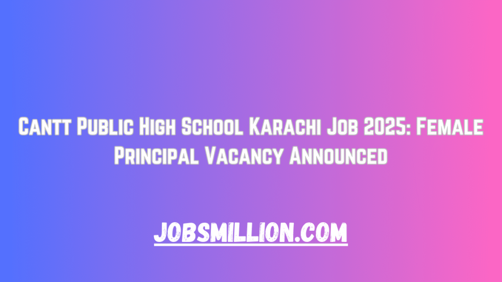 Cantt Public High School Karachi Job 2025: Female Principal Vacancy Announced