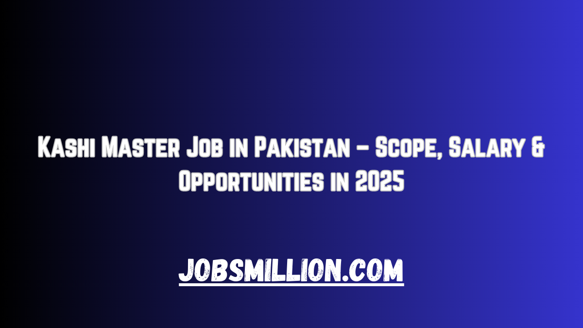 Kashi Master Job in Pakistan – Scope, Salary & Opportunities in 2025
