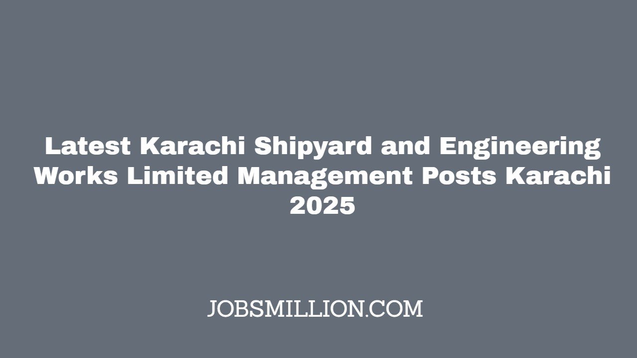 Latest Karachi Shipyard and Engineering Works Limited Management Posts Karachi 2025