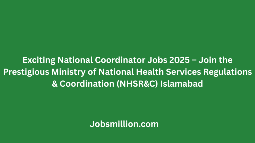 Exciting National Coordinator Jobs 2025 – Join the Prestigious Ministry of National Health Services Regulations & Coordination (NHSR&C) Islamabad