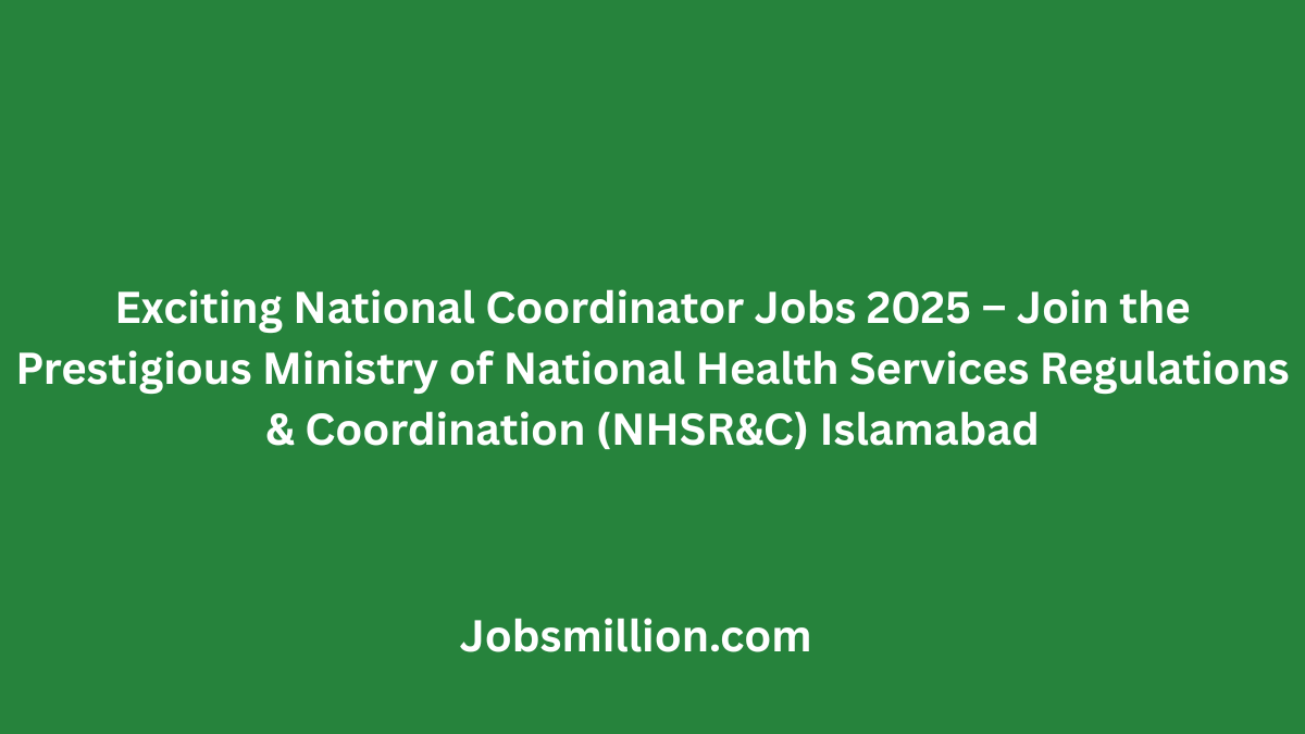 Exciting National Coordinator Jobs 2025 – Join the Prestigious Ministry of National Health Services Regulations & Coordination (NHSR&C) Islamabad
